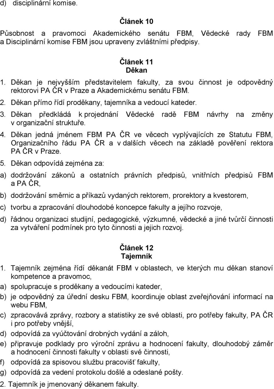 Děkan předkládá k projednání Vědecké radě FBM návrhy na změny v organizační struktuře. 4.