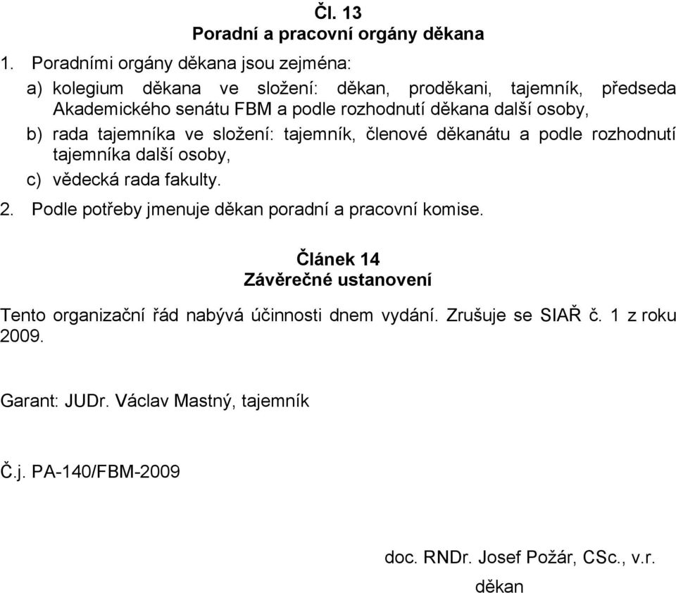 děkana další osoby, b) rada tajemníka ve složení: tajemník, členové děkanátu a podle rozhodnutí tajemníka další osoby, c) vědecká rada fakulty. 2.