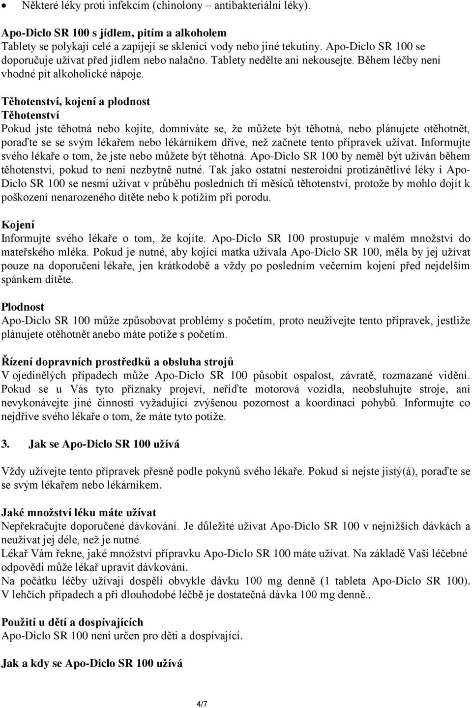 Těhotenství, kojení a plodnost Těhotenství Pokud jste těhotná nebo kojíte, domníváte se, že můžete být těhotná, nebo plánujete otěhotnět, poraďte se se svým lékařem nebo lékárníkem dříve, než začnete