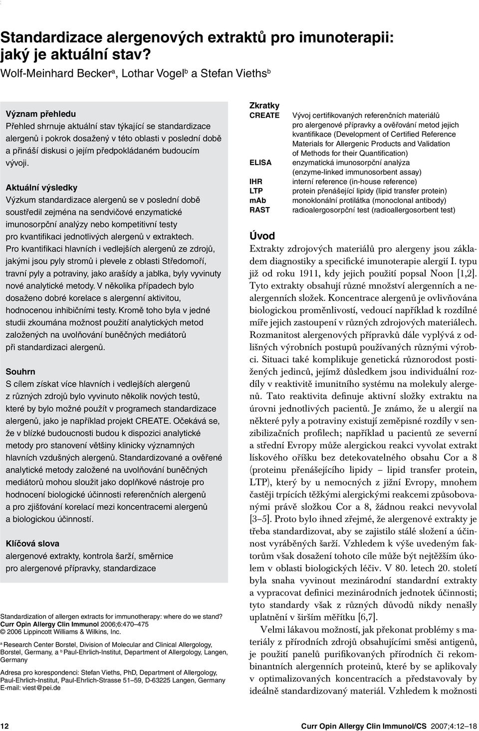 Wolf Meinhard Becker a, Lothar Vogel b a Stefan Vieths b Význam přehledu Přehled shrnuje aktuální stav týkající se standardizace alergenů i pokrok dosažený v této oblasti v poslední době a přináší
