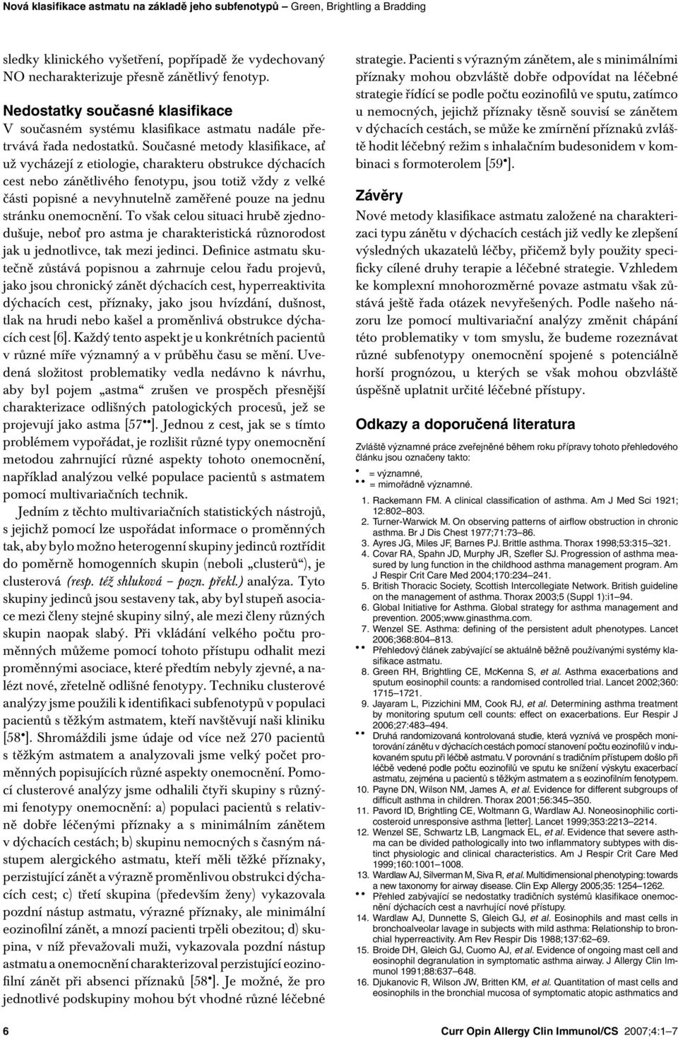 Současné metody klasifikace, ať už vycházejí z etiologie, charakteru obstrukce dýchacích cest nebo zánětlivého fenotypu, jsou totiž vždy z velké části popisné a nevyhnutelně zaměřené pouze na jednu