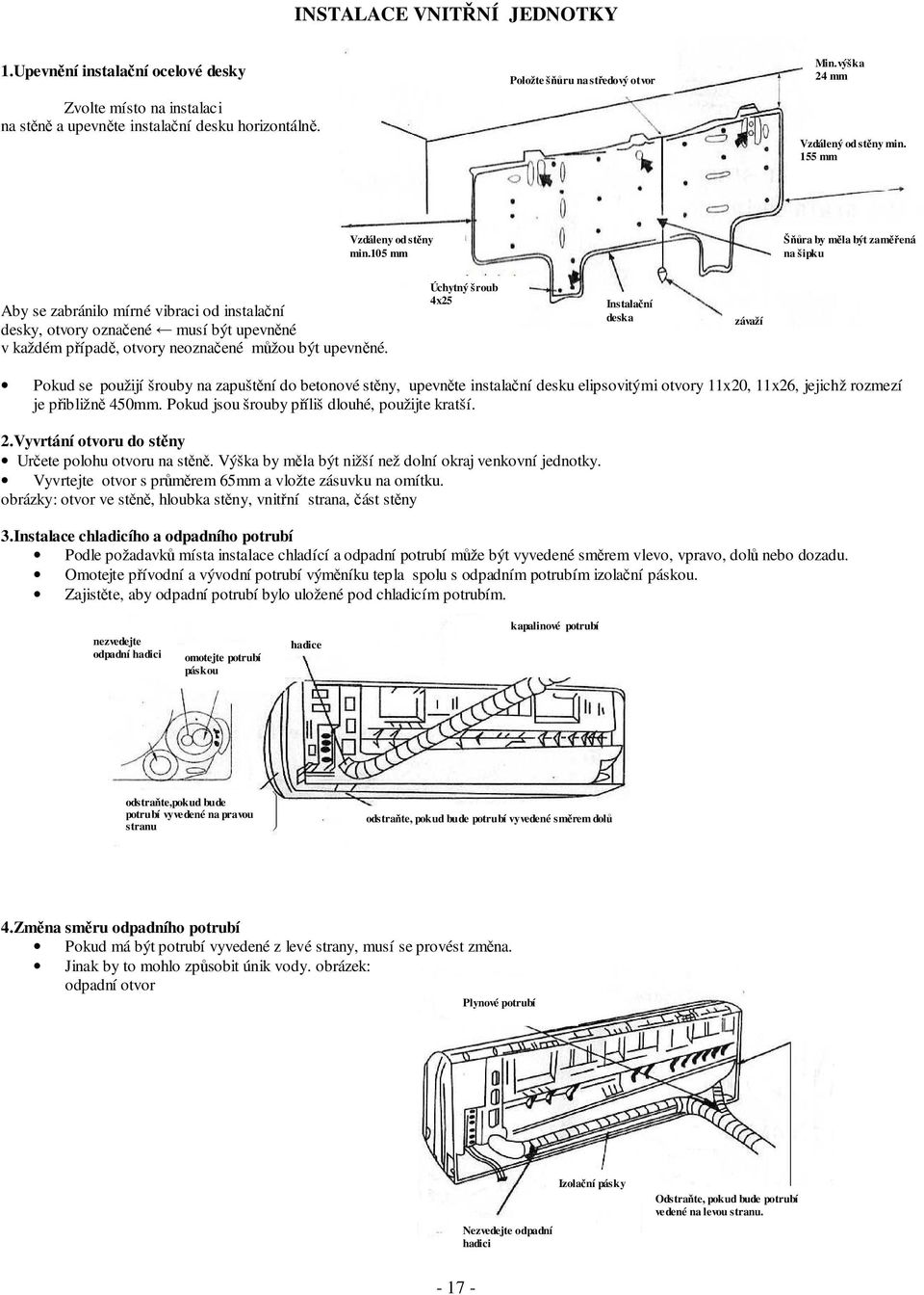 105 mm Šňůra by měla být zaměřená na šipku Aby se zabránilo mírné vibraci od instalační desky, otvory označené musí být upevněné v každém případě, otvory neoznačené můžou být upevněné.