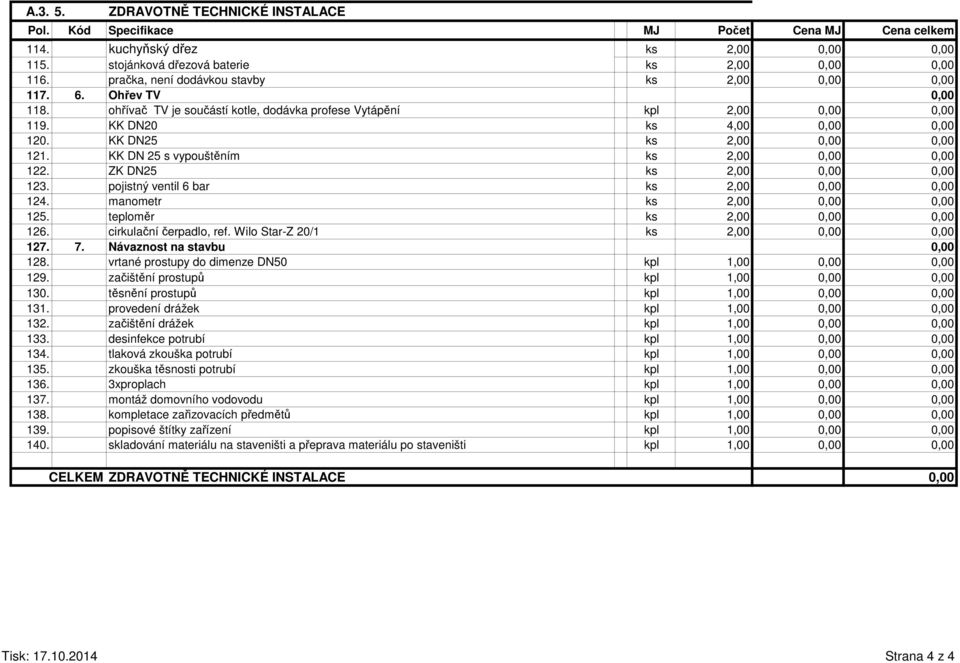 ZK DN25 ks 2,00 0,00 0,00 123. pojistný ventil 6 bar ks 2,00 0,00 0,00 124. manometr ks 2,00 0,00 0,00 125. teploměr ks 2,00 0,00 0,00 126. cirkulační čerpadlo, ref.