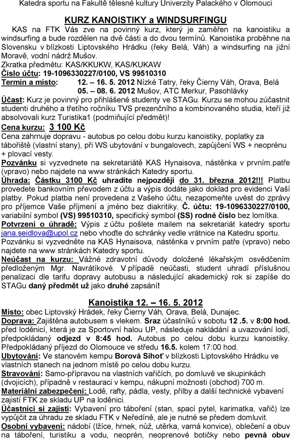 Zkratka předmětu: KAS/KKUKW, KAS/KUKAW Číslo účtu: 19-1096330227/0100, VS 99510310 Termín a místo: 12. 16. 5. 2012 Nízké Tatry, řeky Čierny Váh, Orava, Belá 05. 08. 6.