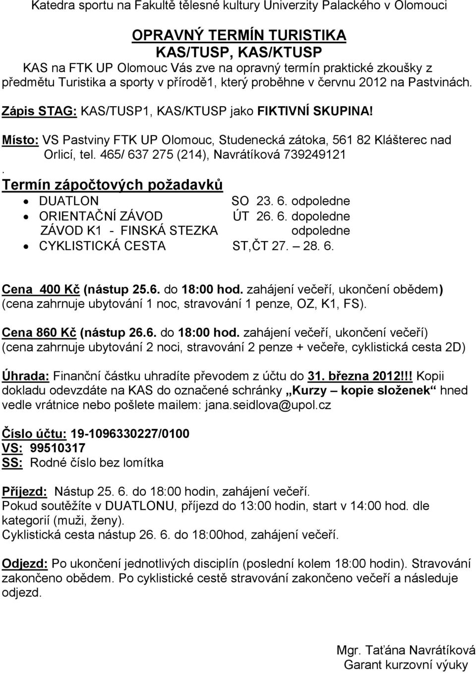 Termín zápočtových požadavků DUATLON SO 23. 6. odpoledne ORIENTAČNÍ ZÁVOD ÚT 26. 6. dopoledne ZÁVOD K1 - FINSKÁ STEZKA odpoledne CYKLISTICKÁ CESTA ST,ČT 27. 28. 6. Cena 400 Kč (nástup 25.6. do 18:00 hod.