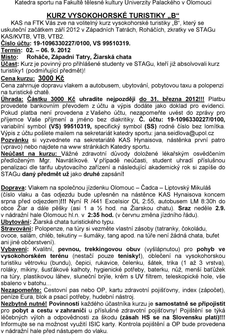 510319. Termín: 02. 06. 9. 2012 Místo: Roháče, Západní Tatry, Žiarská chata Účast: Kurz je povinný pro přihlášené studenty ve STAGu, kteří již absolvovali kurz turistiky1 (podmiňující předmět)!