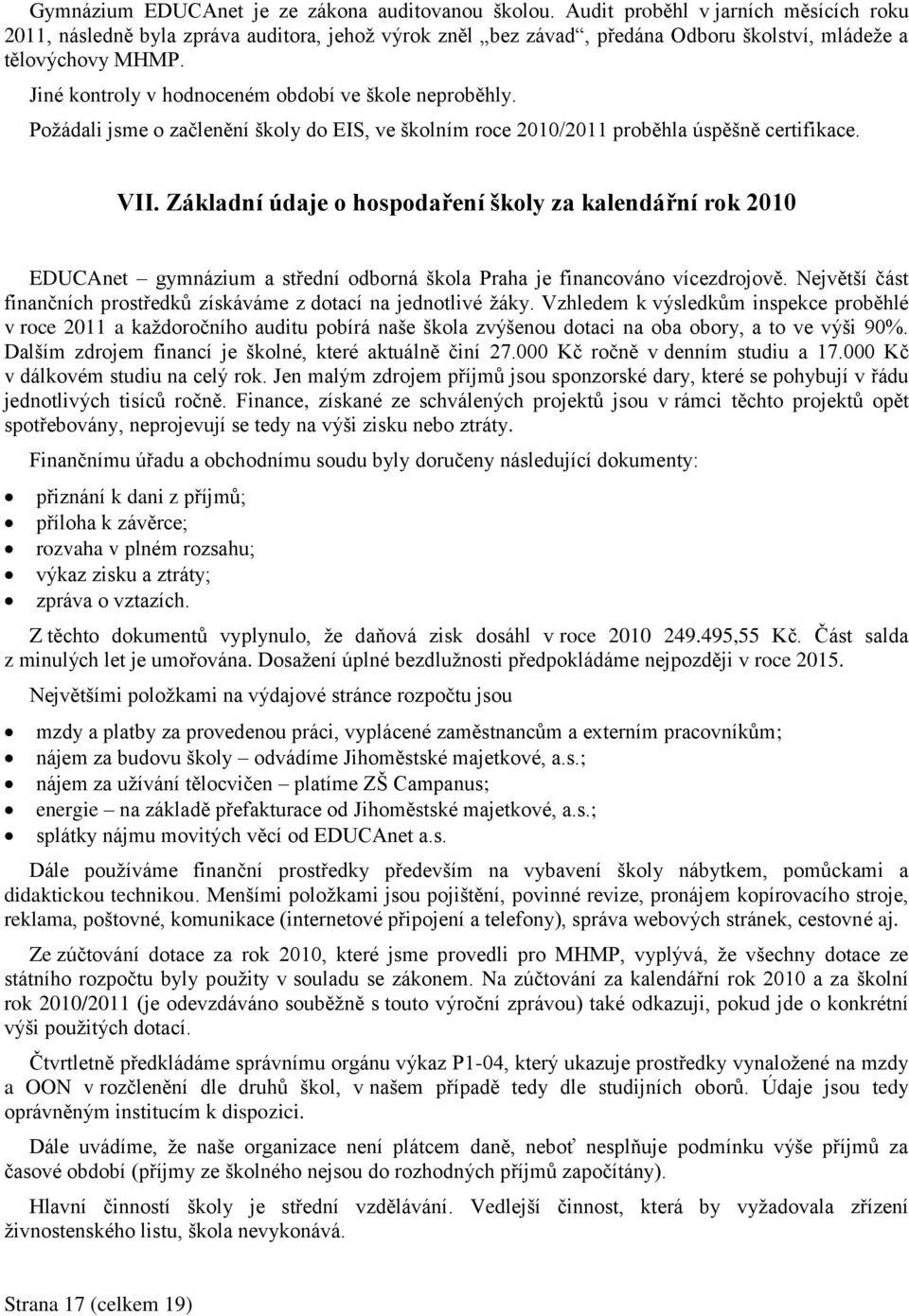 Jiné kontroly v hodnoceném období ve škole neproběhly. Poţádali jsme o začlenění školy do EIS, ve školním roce 2010/2011 proběhla úspěšně certifikace. VII.