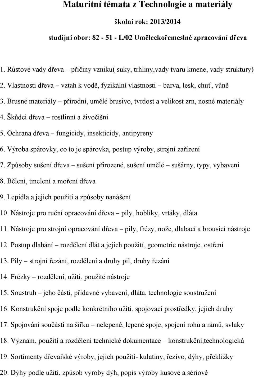 Škůdci dřeva rostlinní a živočišní 5. Ochrana dřeva fungicidy, insekticidy, antipyreny 6. Výroba spárovky, co to je spárovka, postup výroby, strojní zařízení 7.