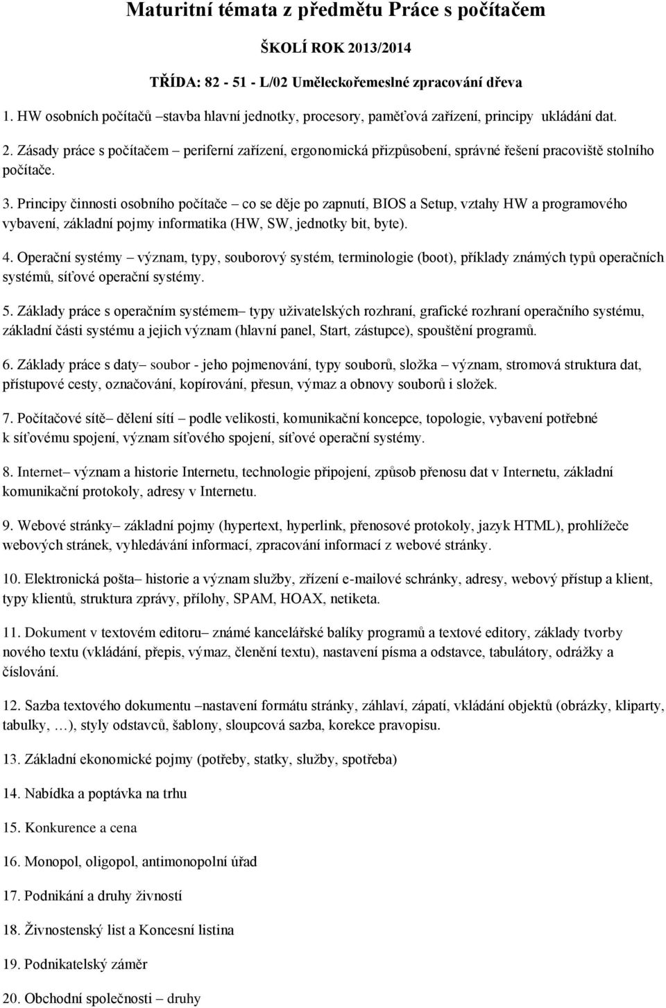 Zásady práce s počítačem periferní zařízení, ergonomická přizpůsobení, správné řešení pracoviště stolního počítače. 3.