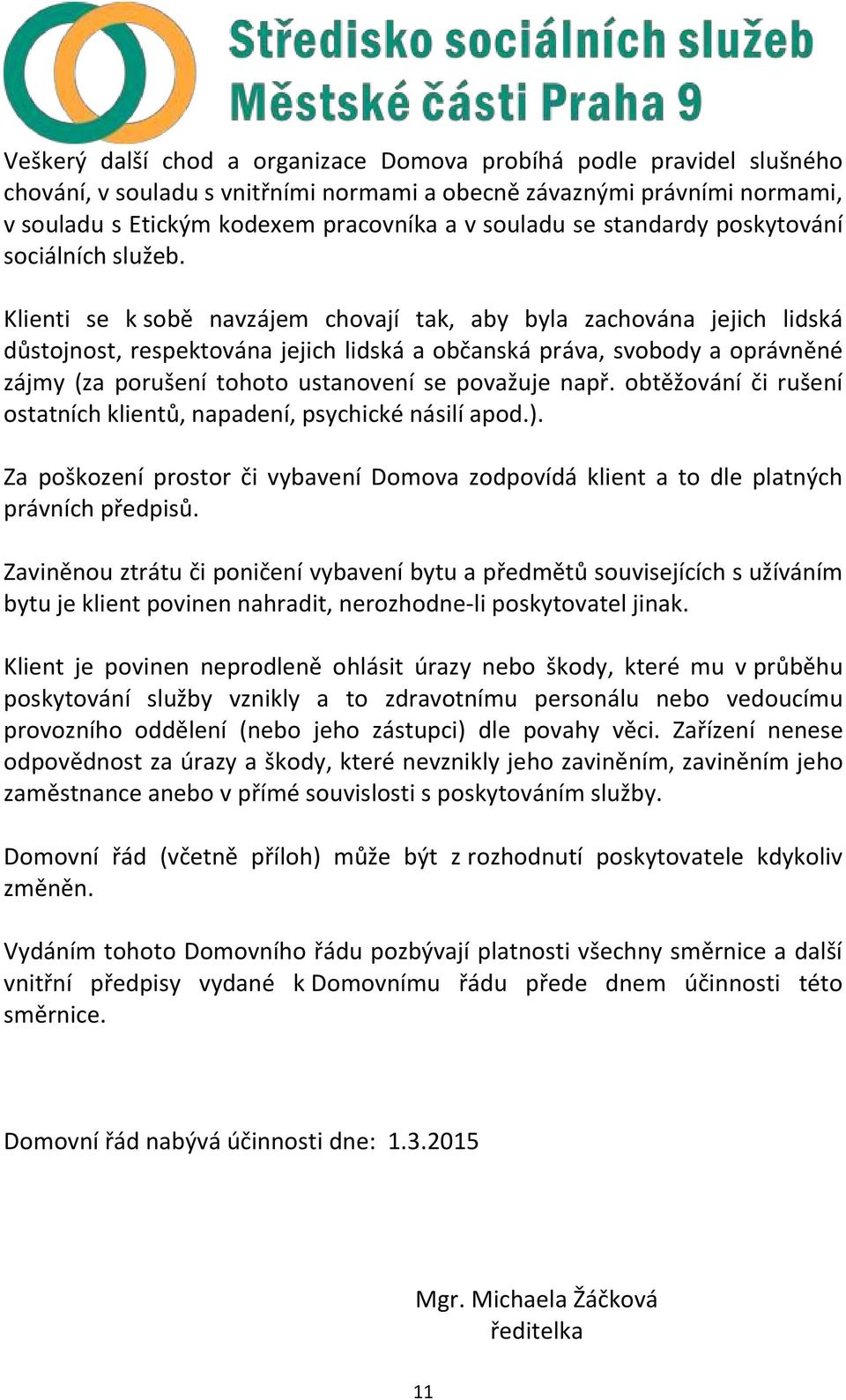 Klienti se k sobě navzájem chovají tak, aby byla zachována jejich lidská důstojnost, respektována jejich lidská a občanská práva, svobody a oprávněné zájmy (za porušení tohoto ustanovení se považuje