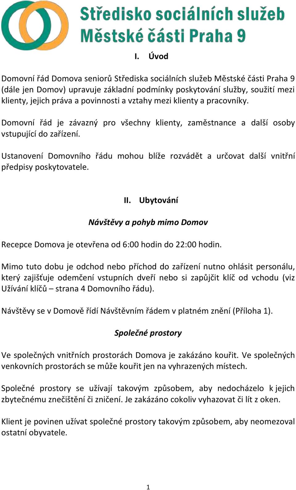 Ustanovení Domovního řádu mohou blíže rozvádět a určovat další vnitřní předpisy poskytovatele. II. Ubytování Návštěvy a pohyb mimo Domov Recepce Domova je otevřena od 6:00 hodin do 22:00 hodin.