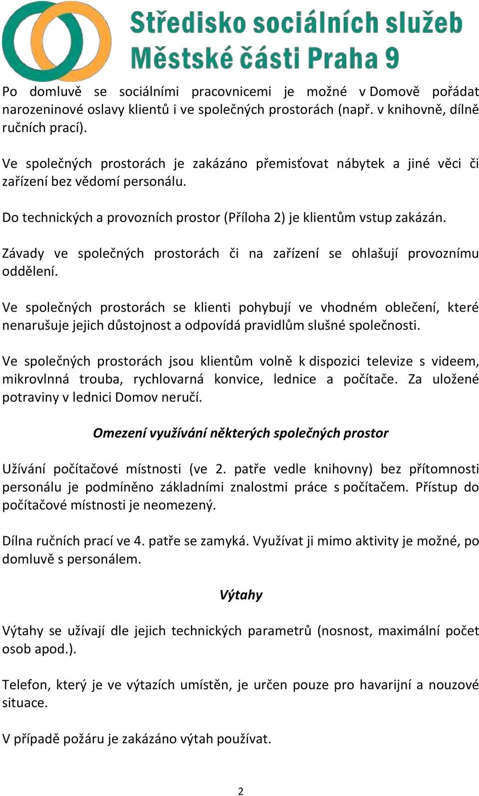 Závady ve společných prostorách či na zařízení se ohlašují provoznímu oddělení.