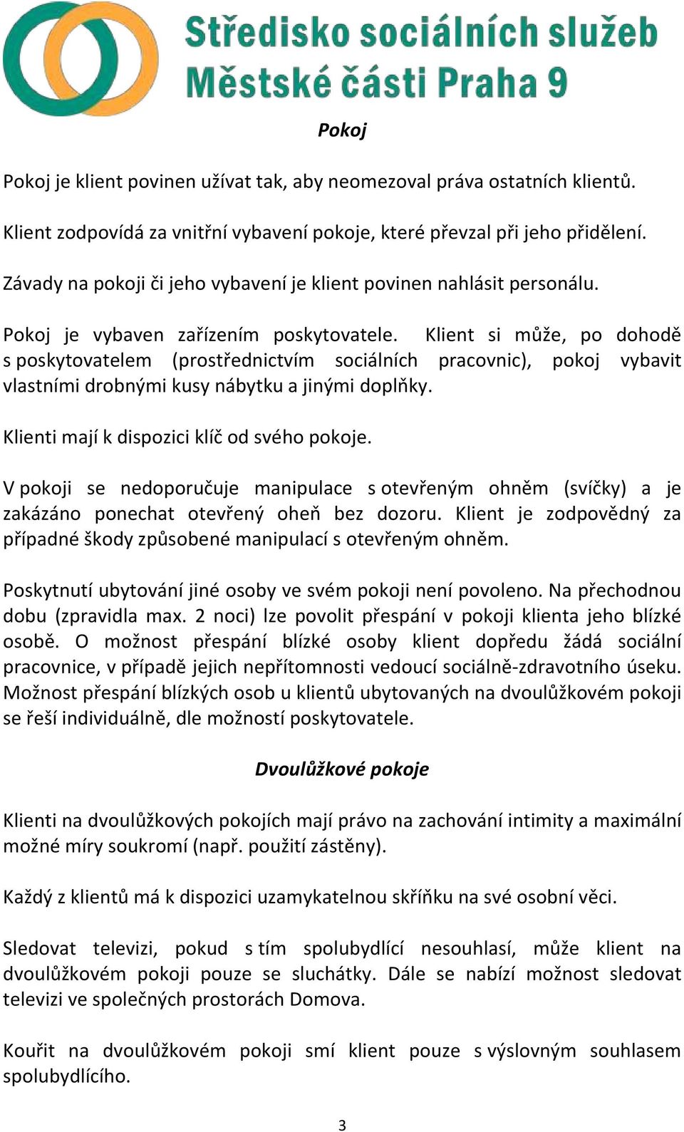 Klient si může, po dohodě s poskytovatelem (prostřednictvím sociálních pracovnic), pokoj vybavit vlastními drobnými kusy nábytku a jinými doplňky. Klienti mají k dispozici klíč od svého pokoje.