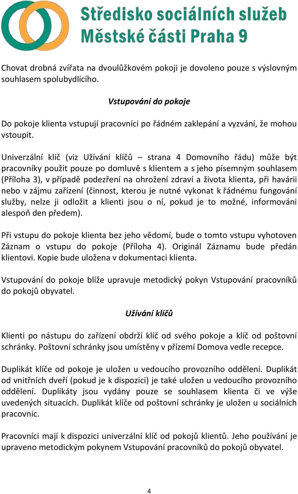 Univerzální klíč (viz Užívání klíčů strana 4 Domovního řádu) může být pracovníky použit pouze po domluvě s klientem a s jeho písemným souhlasem (Příloha 3), v případě podezření na ohrožení zdraví a