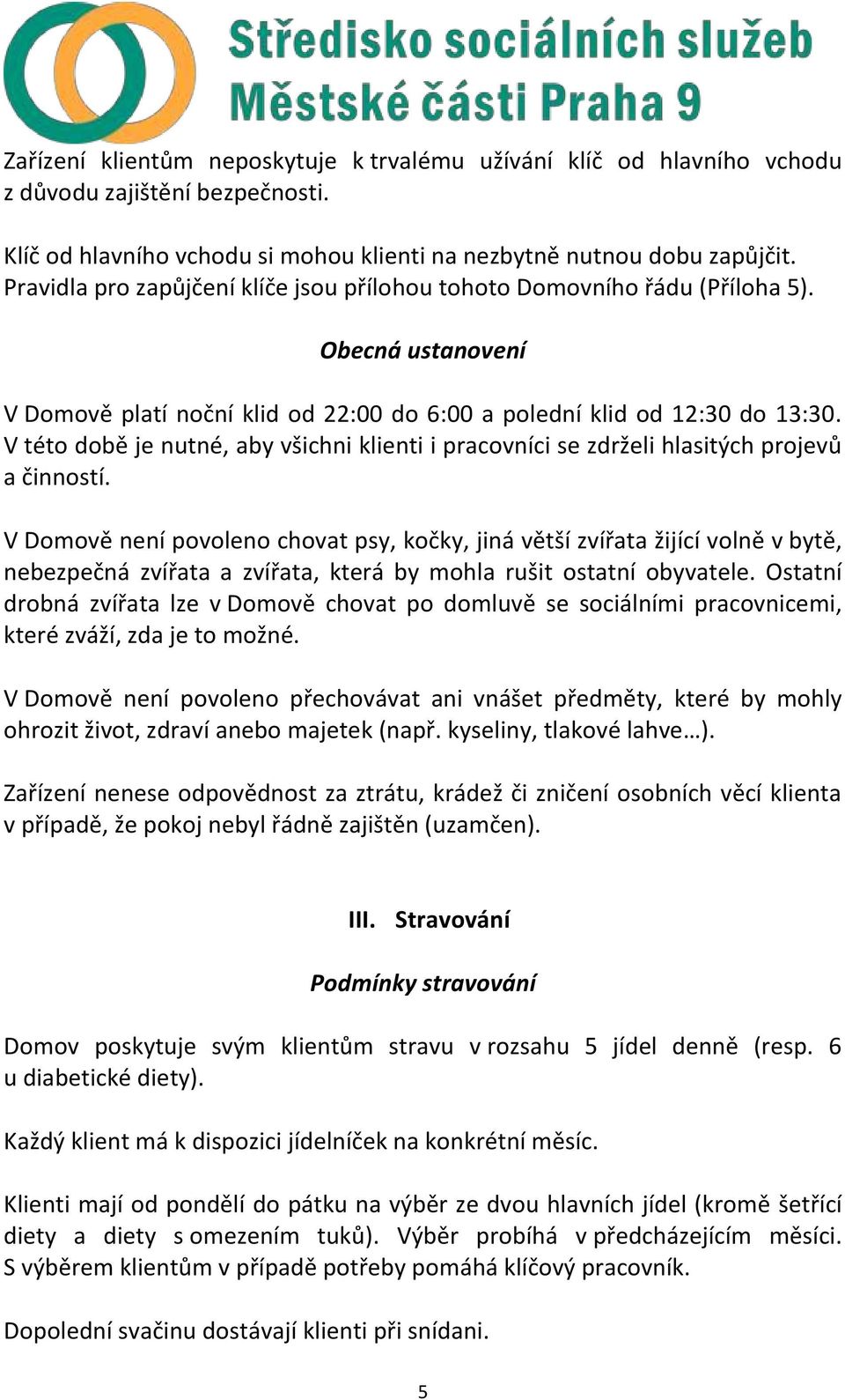 V této době je nutné, aby všichni klienti i pracovníci se zdrželi hlasitých projevů a činností.