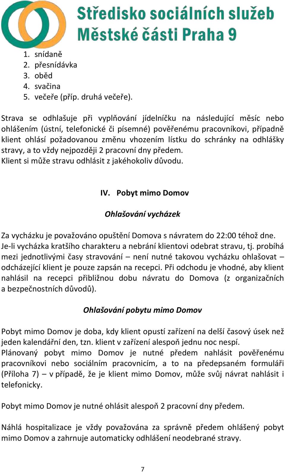 schránky na odhlášky stravy, a to vždy nejpozději 2 pracovní dny předem. Klient si může stravu odhlásit z jakéhokoliv důvodu. IV.