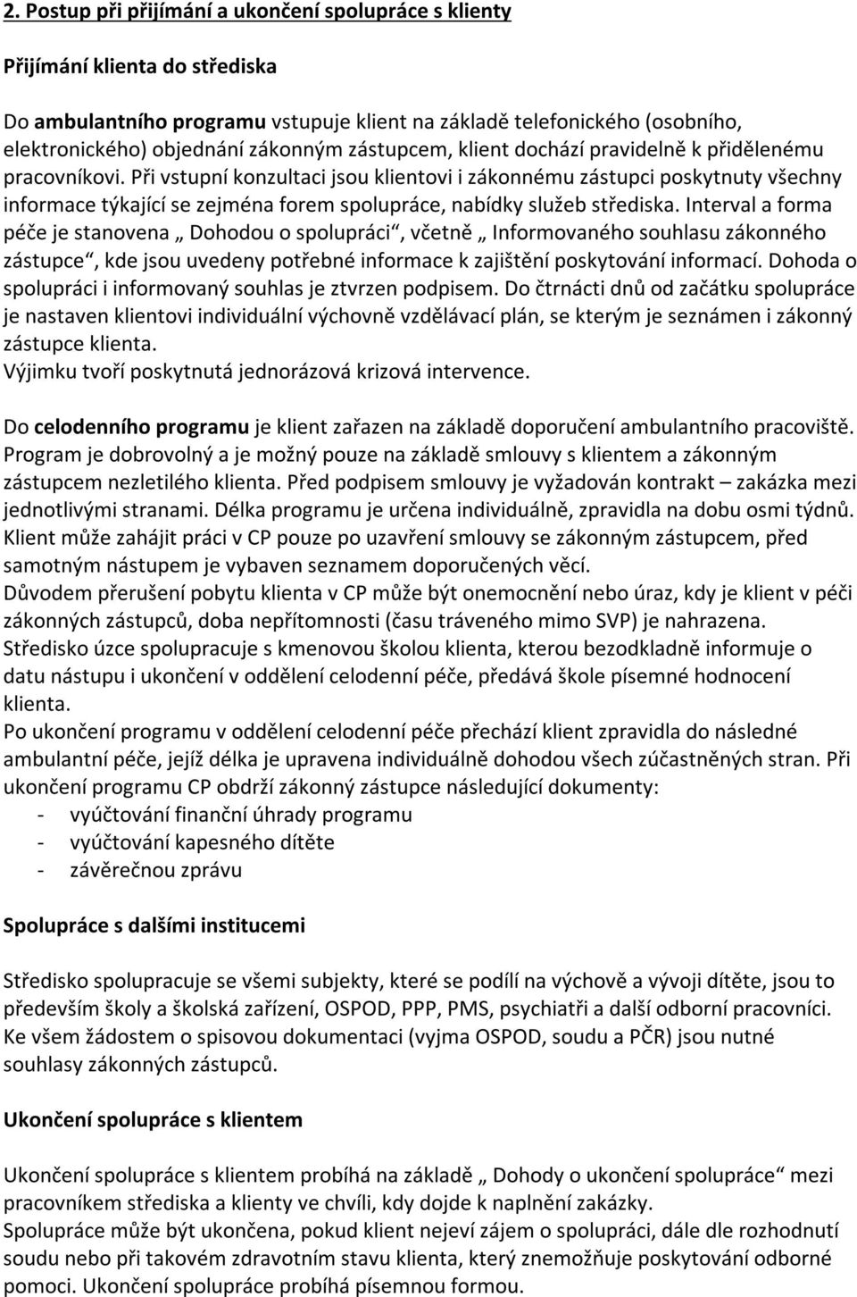 Při vstupní konzultaci jsou klientovi i zákonnému zástupci poskytnuty všechny informace týkající se zejména forem spolupráce, nabídky služeb střediska.