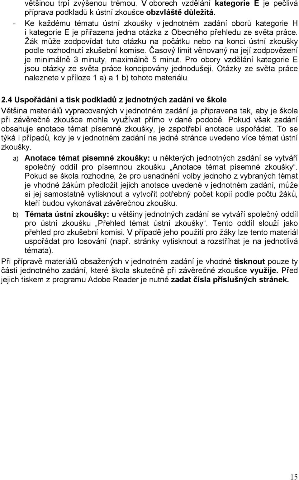 Žák může zodpovídat tuto otázku na počátku nebo na konci ústní zkoušky podle rozhodnutí zkušební komise. Časový limit věnovaný na její zodpovězení je minimálně 3 minuty, maximálně 5 minut.