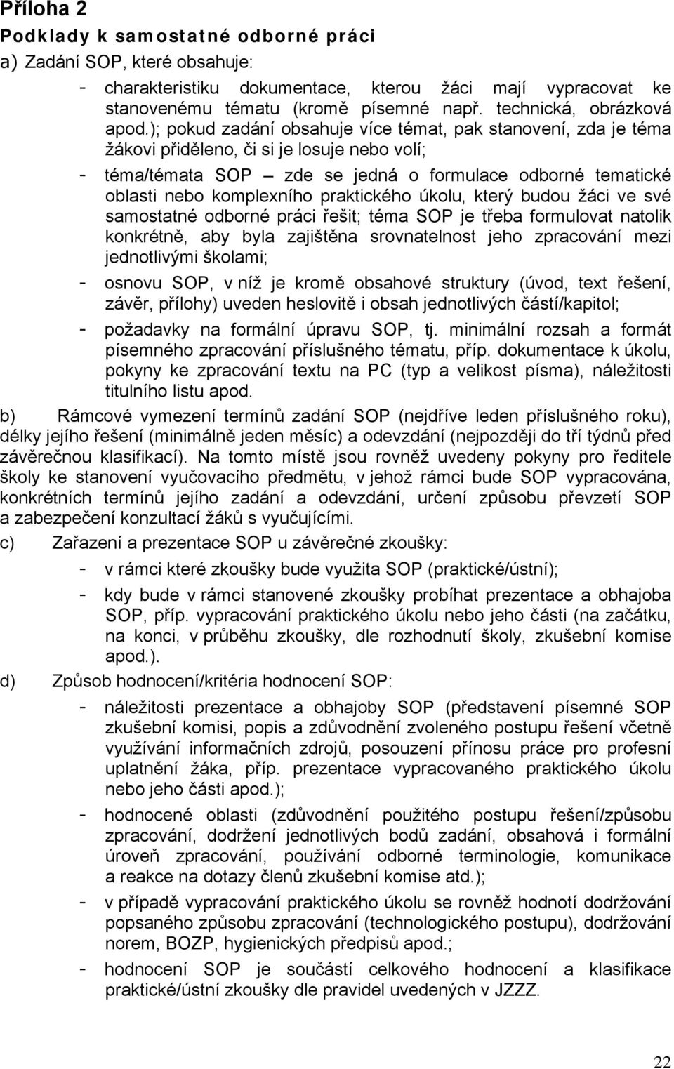 ); pokud zadání obsahuje více témat, pak stanovení, zda je téma žákovi přiděleno, či si je losuje nebo volí; - téma/témata SOP zde se jedná o formulace odborné tematické oblasti nebo komplexního