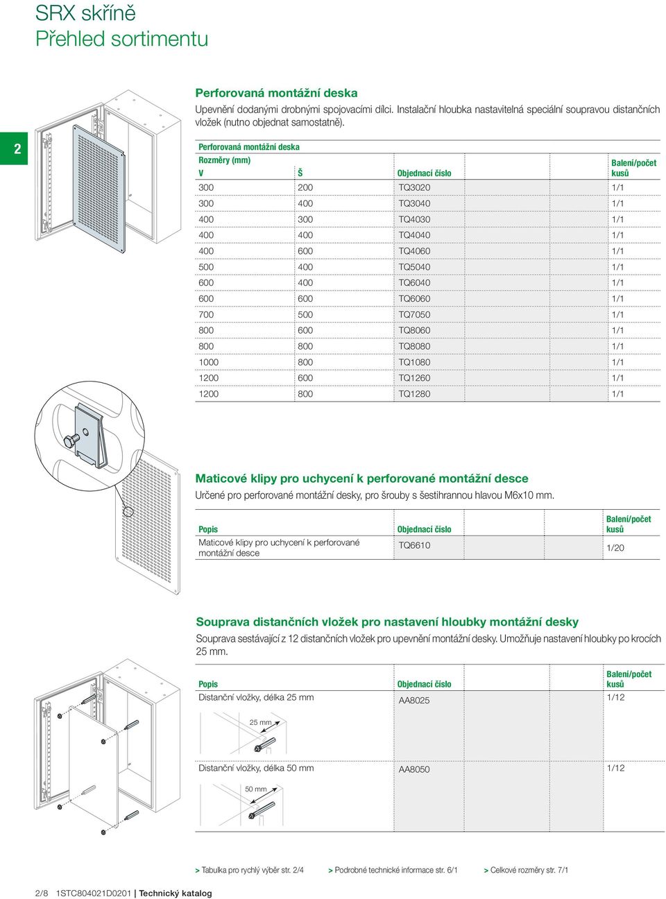 2 Perforovaná montážní deska Rozměry (mm) V Š Objednací kusů 300 200 TQ3020 1/1 300 400 TQ3040 1/1 400 300 TQ4030 1/1 400 400 TQ4040 1/1 400 600 TQ4060 1/1 500 400 TQ5040 1/1 600 400 TQ6040 1/1 600