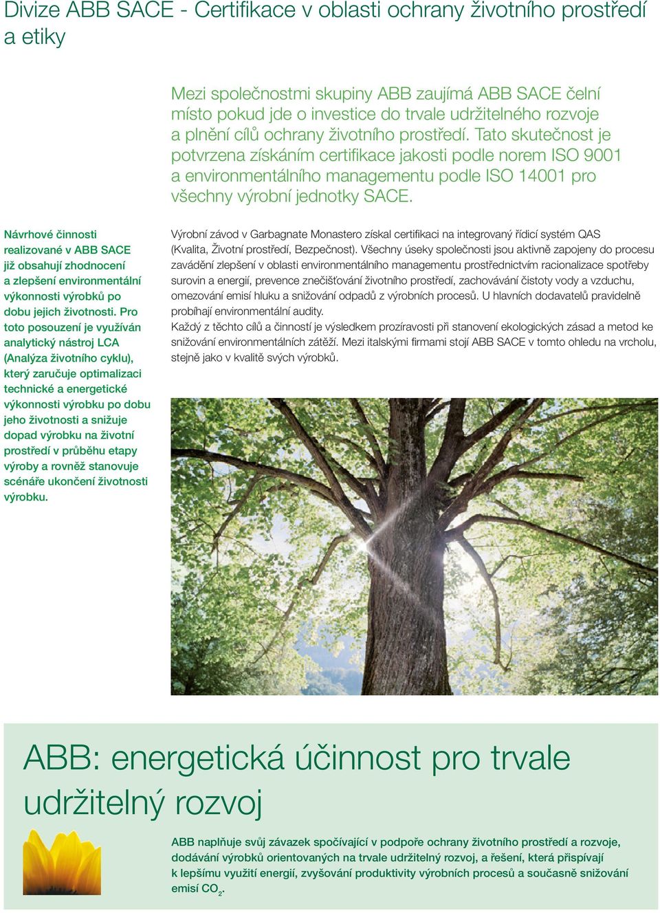 Návrhové činnosti realizované v ABB SACE již obsahují zhodnocení a zlepšení environmentální výkonnosti výrobků po dobu jejich životnosti.