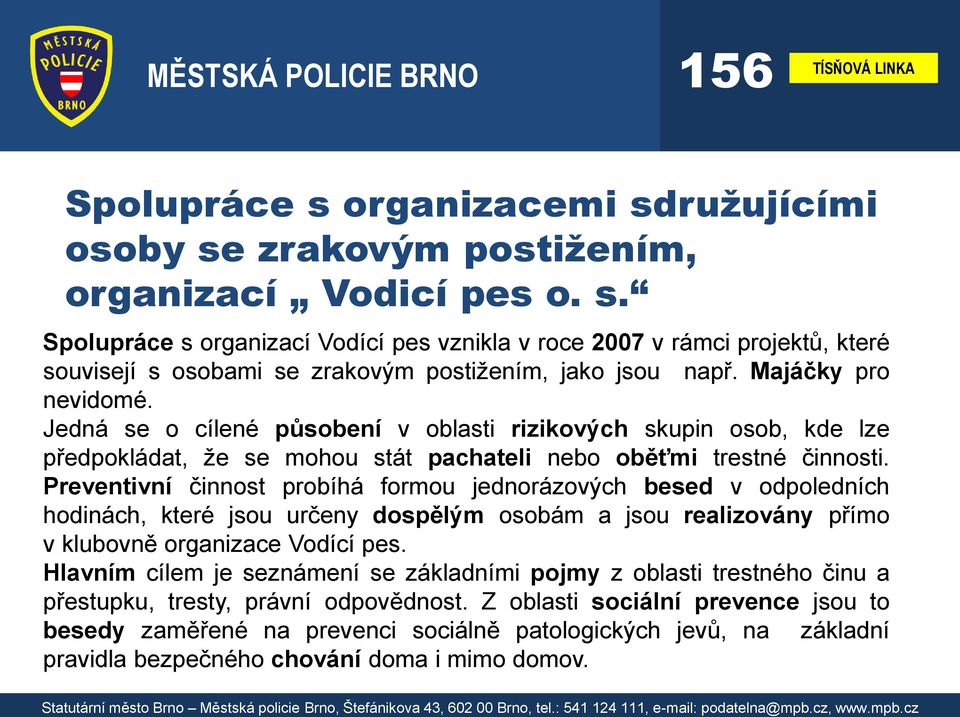 Preventivní činnost probíhá formou jednorázových besed v odpoledních hodinách, které jsou určeny dospělým osobám a jsou realizovány přímo v klubovně organizace Vodící pes.