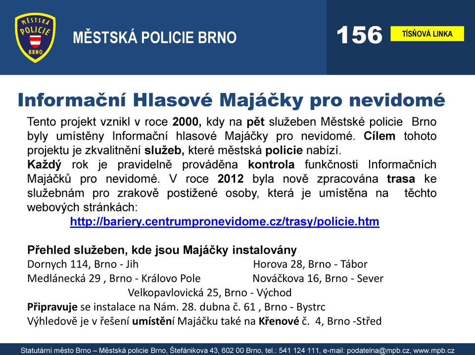 V roce 2012 byla nově zpracována trasa ke služebnám pro zrakově postižené osoby, která je umístěna na těchto webových stránkách: http://bariery.centrumpronevidome.cz/trasy/policie.