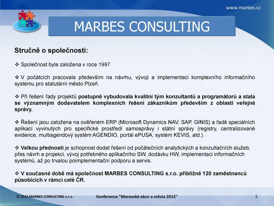 Řešení jsou založena na ověřeném ERP (Microsoft Dynamics NAV, SAP, GINIS) a řadě speciálních aplikací vyvinutých pro specifické prostředí samosprávy i státní správy (registry, centralizované