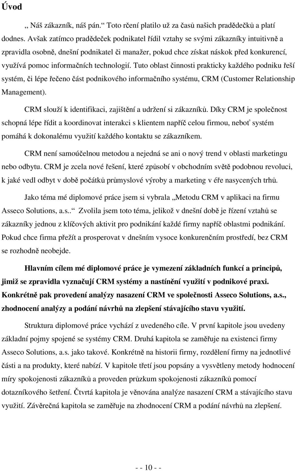 technologií. Tuto oblast činnosti prakticky každého podniku řeší systém, či lépe řečeno část podnikového informačního systému, CRM (Customer Relationship Management).