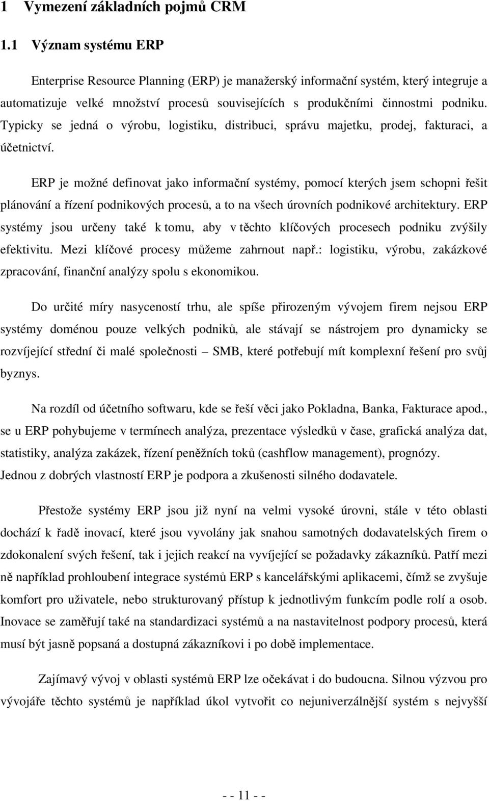 Typicky se jedná o výrobu, logistiku, distribuci, správu majetku, prodej, fakturaci, a účetnictví.