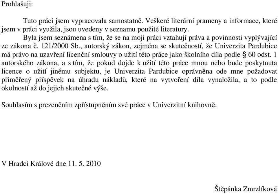 , autorský zákon, zejména se skutečností, že Univerzita Pardubice má právo na uzavření licenční smlouvy o užití této práce jako školního díla podle 60 odst.