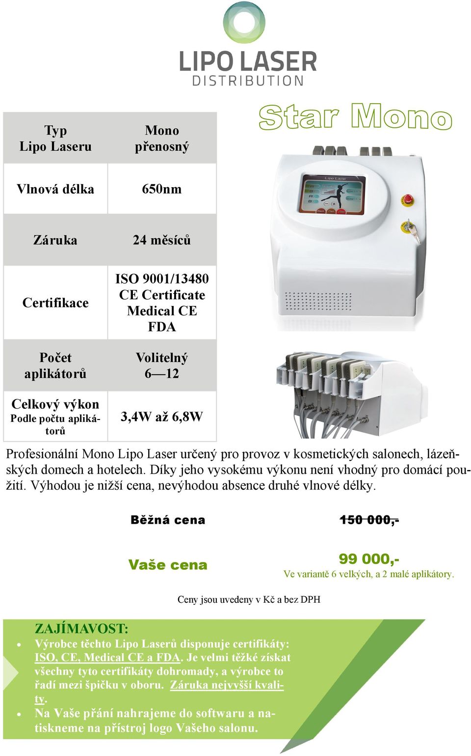 Běžná cena 150 000,- 99 000,- Ve variantě 6 velkých, a 2 malé aplikátory. ZAJÍMAVOST: Výrobce těchto Lipo Laserů disponuje certifikáty: ISO, CE, Medical CE a FDA.