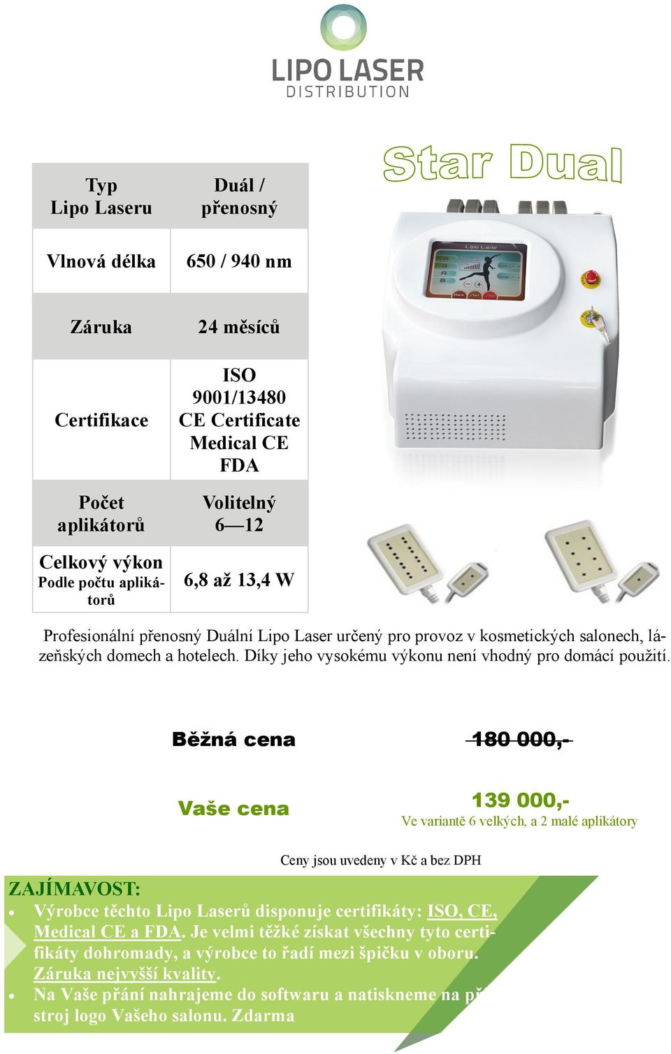 Běžná cena 180 000,- 139 000,- Ve variantě 6 velkých, a 2 malé aplikátory ZAJÍMAVOST: Výrobce těchto Lipo Laserů disponuje certifikáty: ISO, CE, Medical CE a