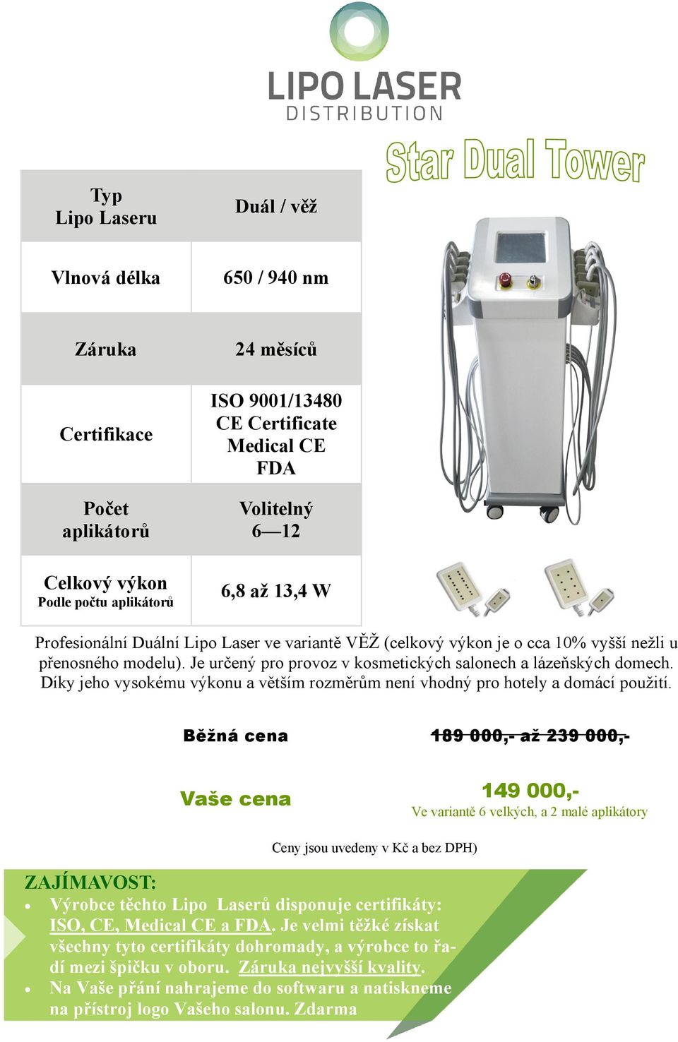 Běžná cena 189 000,- až 239 000,- 149 000,- Ve variantě 6 velkých, a 2 malé aplikátory ) ZAJÍMAVOST: Výrobce těchto Lipo Laserů disponuje certifikáty: ISO, CE, Medical CE a FDA.