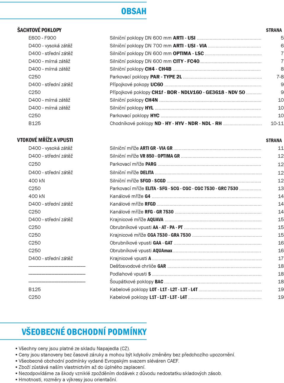 .. 9 Přípojkové poklopy C1f - BR - NDLV160 - GE3618 - NDV 50... 9 D400 - mírná zátěž Silniční poklopy C4N... 10 D400 - mírná zátěž Silniční poklopy YL... 10 Parkovací poklopy YC.