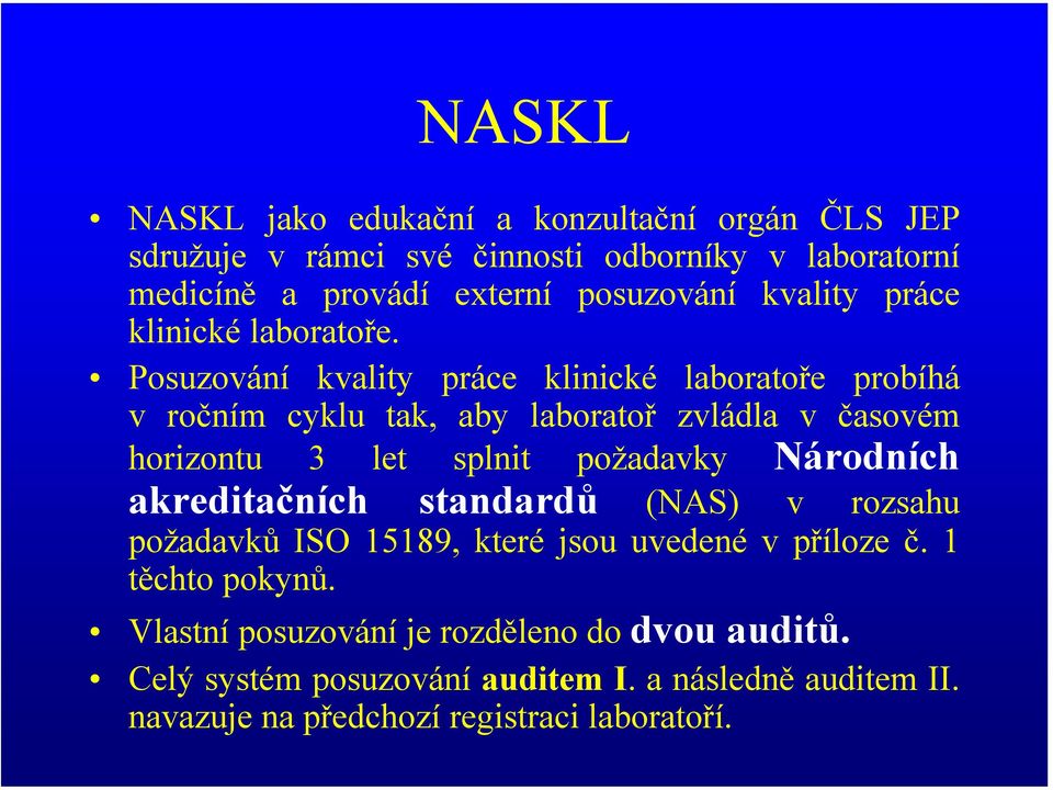 Posuzování kvality práce klinické laboratoře probíhá v ročním cyklu tak, aby laboratoř zvládla v časovém horizontu 3 let splnit požadavky