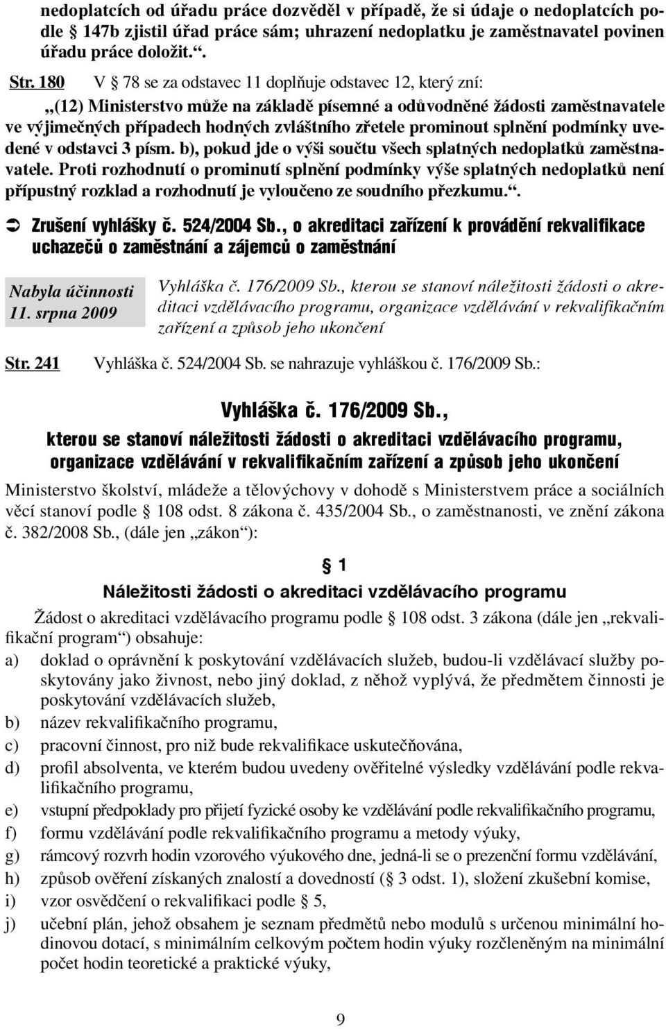 splnění podmínky uvedené v odstavci 3 písm. b), pokud jde o výši součtu všech splatných nedoplatků zaměstnavatele.