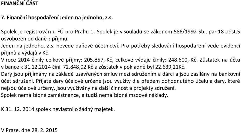 600,-Kč. Zůstatek na účtu v bance k 31.12.2014 činil 72.848,02 Kč a zůstatek v pokladně byl 22.639,21Kč.