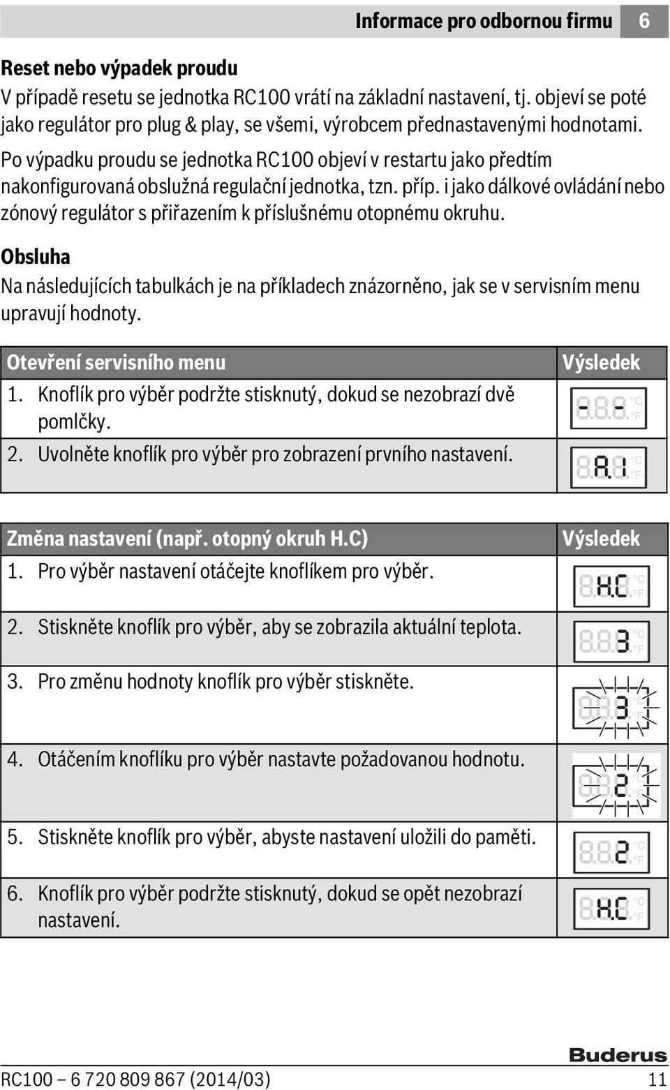 Po výpadku proudu se jednotka RC100 objeví v restartu jako předtím nakonfigurovaná obslužná regulační jednotka, tzn. příp.