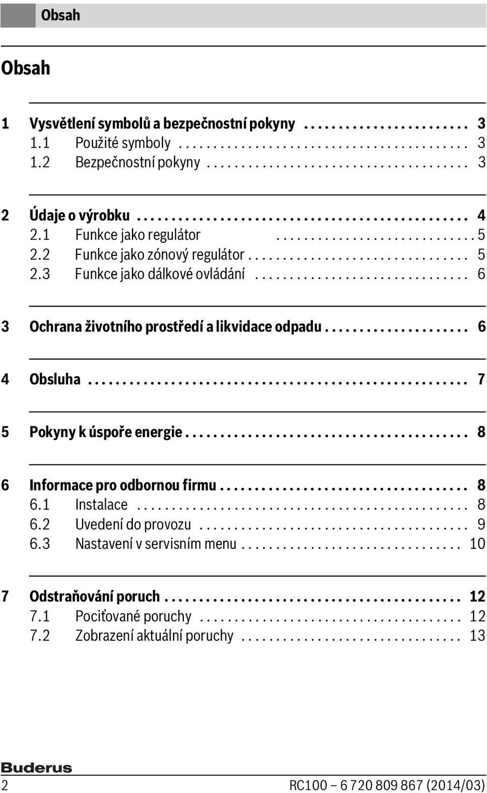 .............................. 6 3 Ochrana životního prostředí a likvidace odpadu..................... 6 4 Obsluha....................................................... 7 5 Pokyny k úspoře energie.