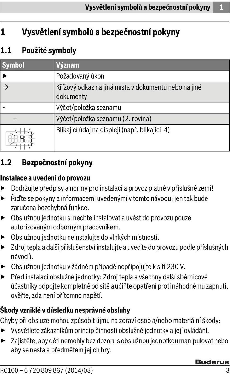 blikající 4) 1.2 Bezpečnostní pokyny Instalace a uvedení do provozu Dodržujte předpisy a normy pro instalaci a provoz platné v příslušné zemi!