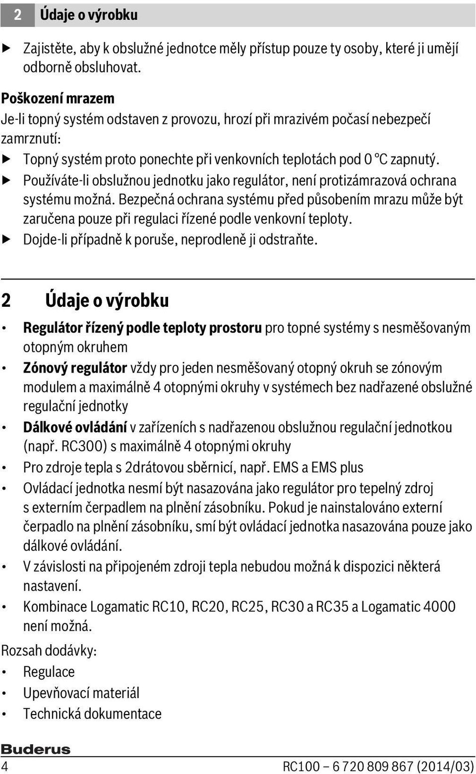 Používáte-li obslužnou jednotku jako regulátor, není protizámrazová ochrana systému možná.