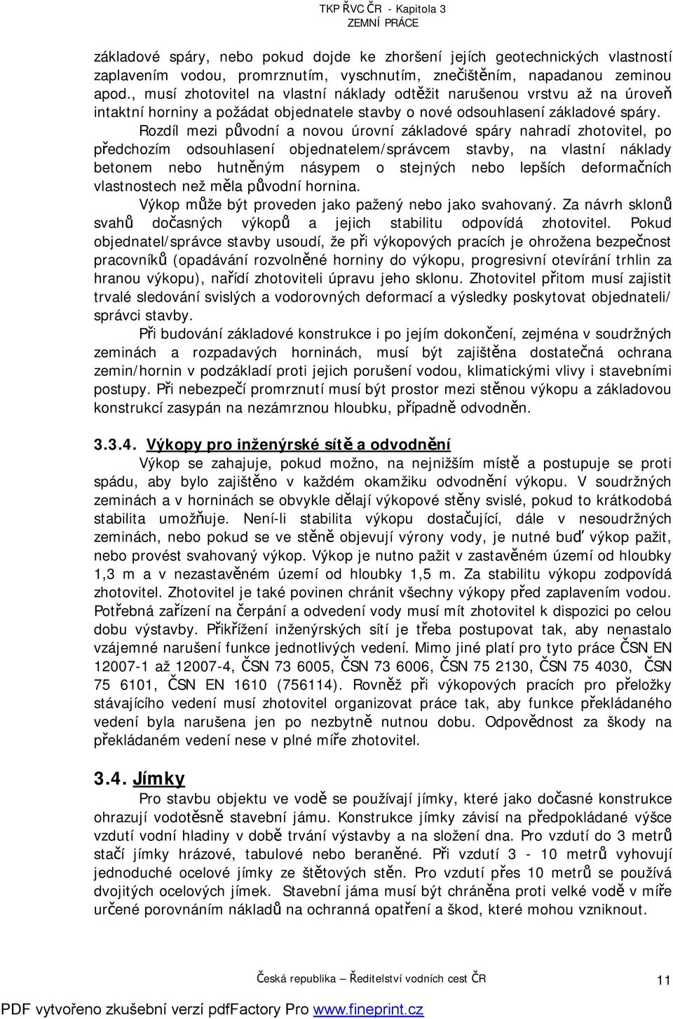 Rozdíl mezi původní a novou úrovní základové spáry nahradí zhotovitel, po předchozím odsouhlasení objednatelem/správcem stavby, na vlastní náklady betonem nebo hutněným násypem o stejných nebo