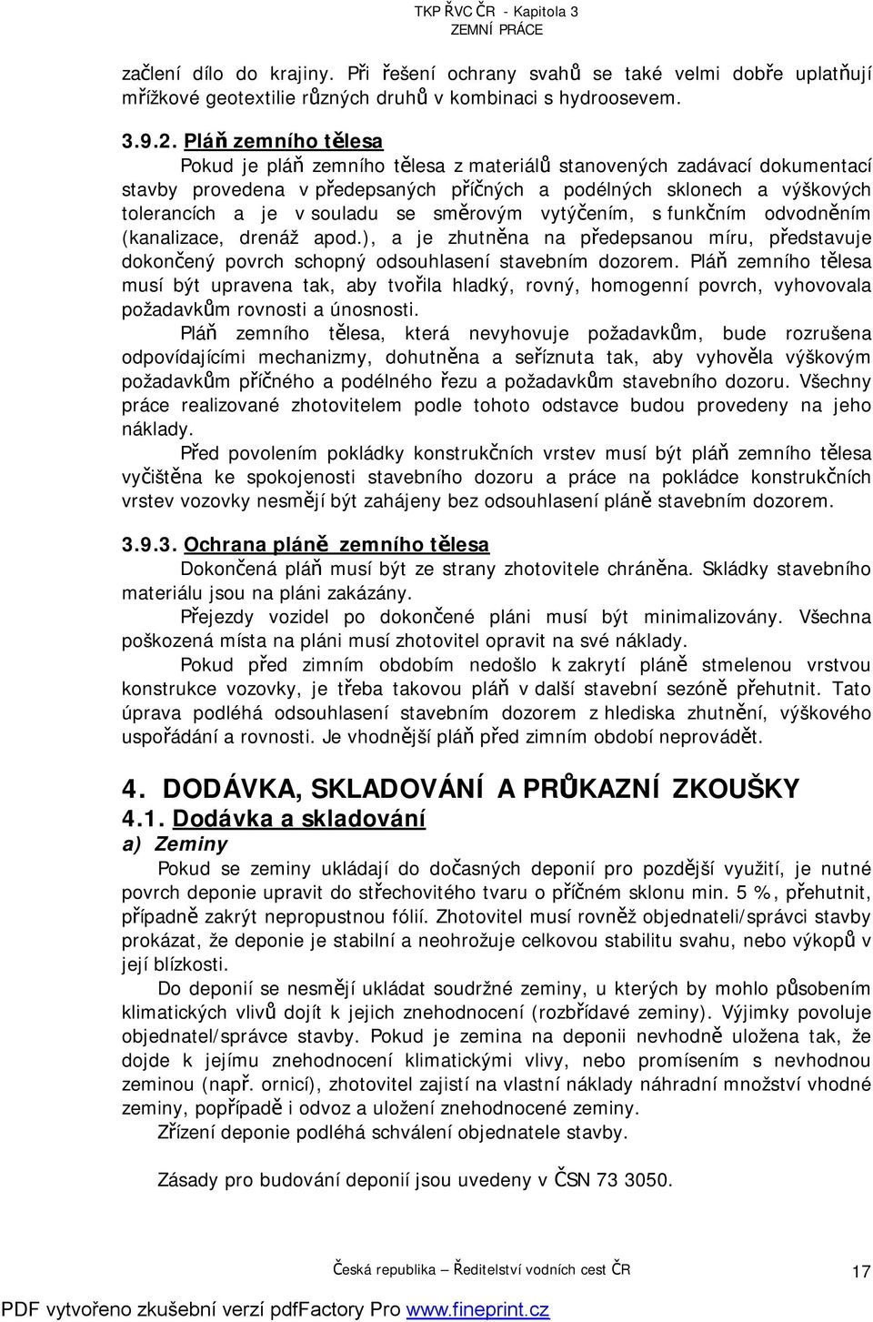 směrovým vytýčením, s funkčním odvodněním (kanalizace, drenáž apod.), a je zhutněna na předepsanou míru, představuje dokončený povrch schopný odsouhlasení stavebním dozorem.