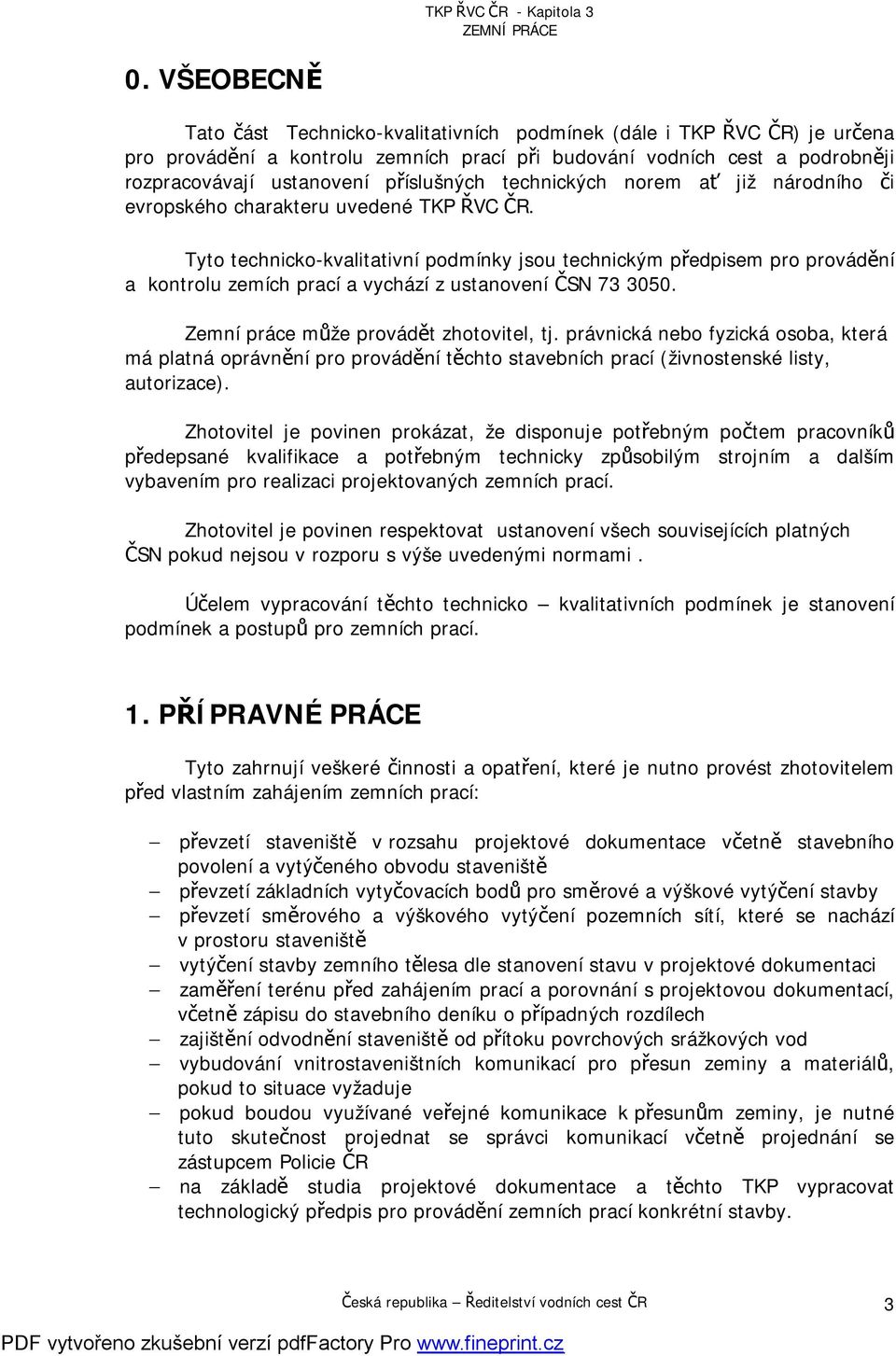 Tyto technicko-kvalitativní podmínky jsou technickým předpisem pro provádění a kontrolu zemích prací a vychází z ustanovení ČSN 73 3050. Zemní práce může provádět zhotovitel, tj.