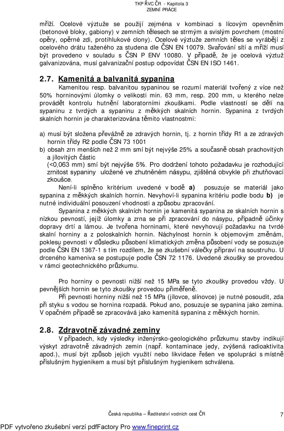 V případě, že je ocelová výztuž galvanizována, musí galvanizační postup odpovídat ČSN EN ISO 1461. 2.7. Kamenitá a balvanitá sypanina Kamenitou resp.