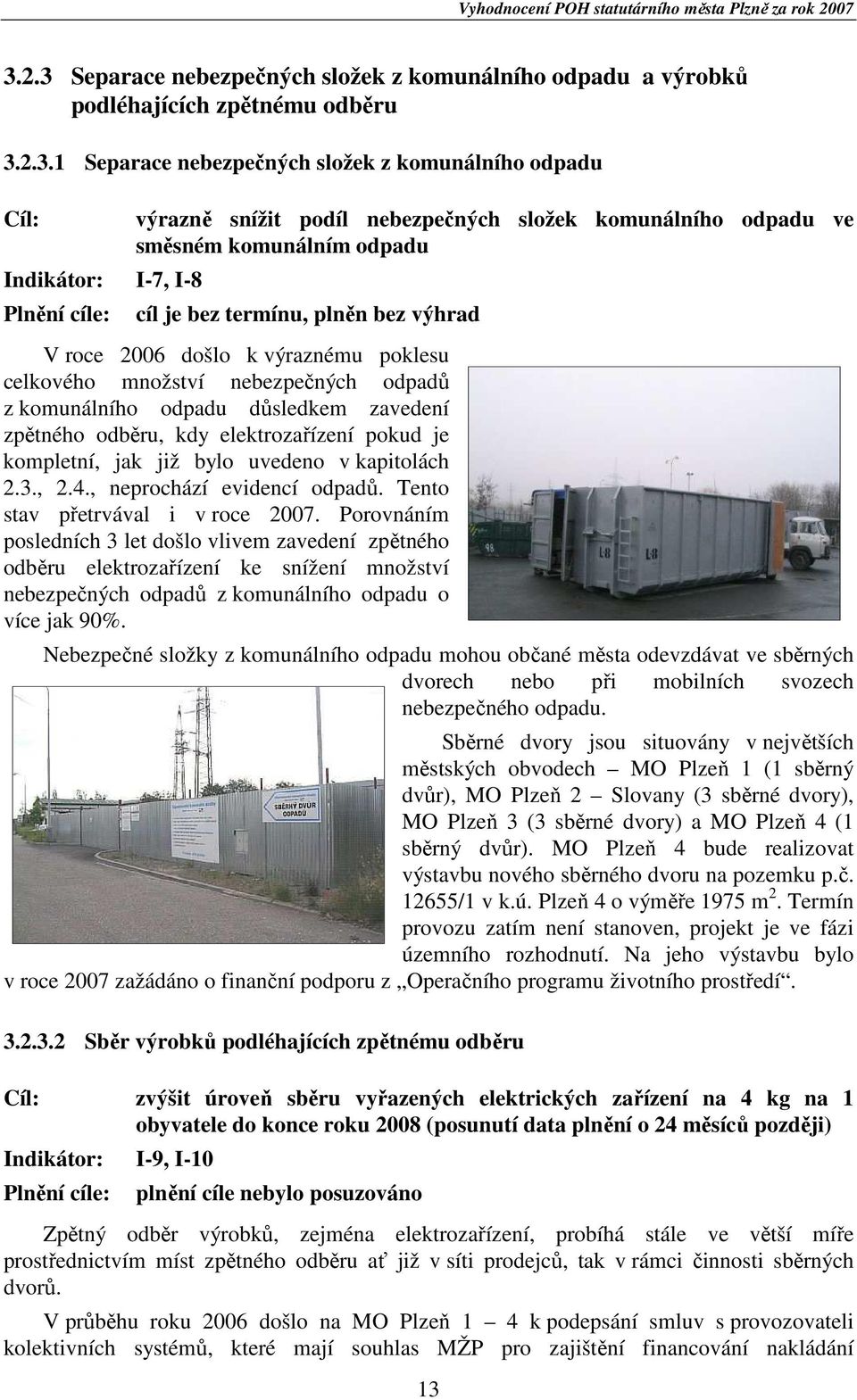 komunálního odpadu důsledkem zavedení zpětného odběru, kdy elektrozařízení pokud je kompletní, jak již bylo uvedeno v kapitolách 2.3., 2.4., neprochází evidencí odpadů.