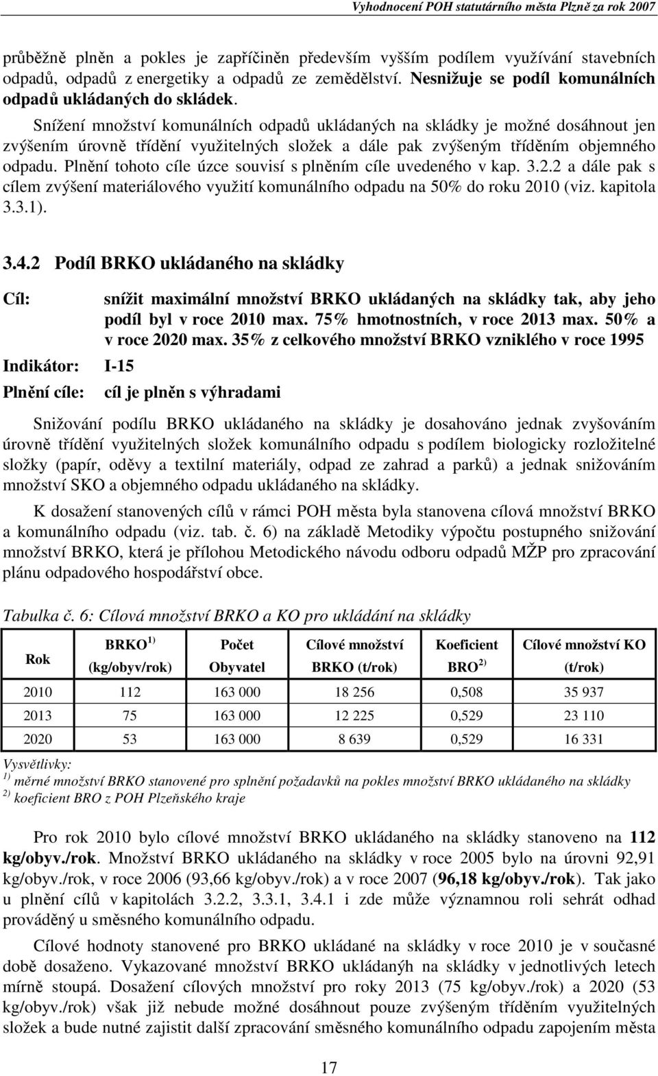 Plnění tohoto cíle úzce souvisí s plněním cíle uvedeného v kap. 3.2.2 a dále pak s cílem zvýšení materiálového využití komunálního odpadu na 50% do roku 2010 (viz. kapitola 3.3.1). 3.4.