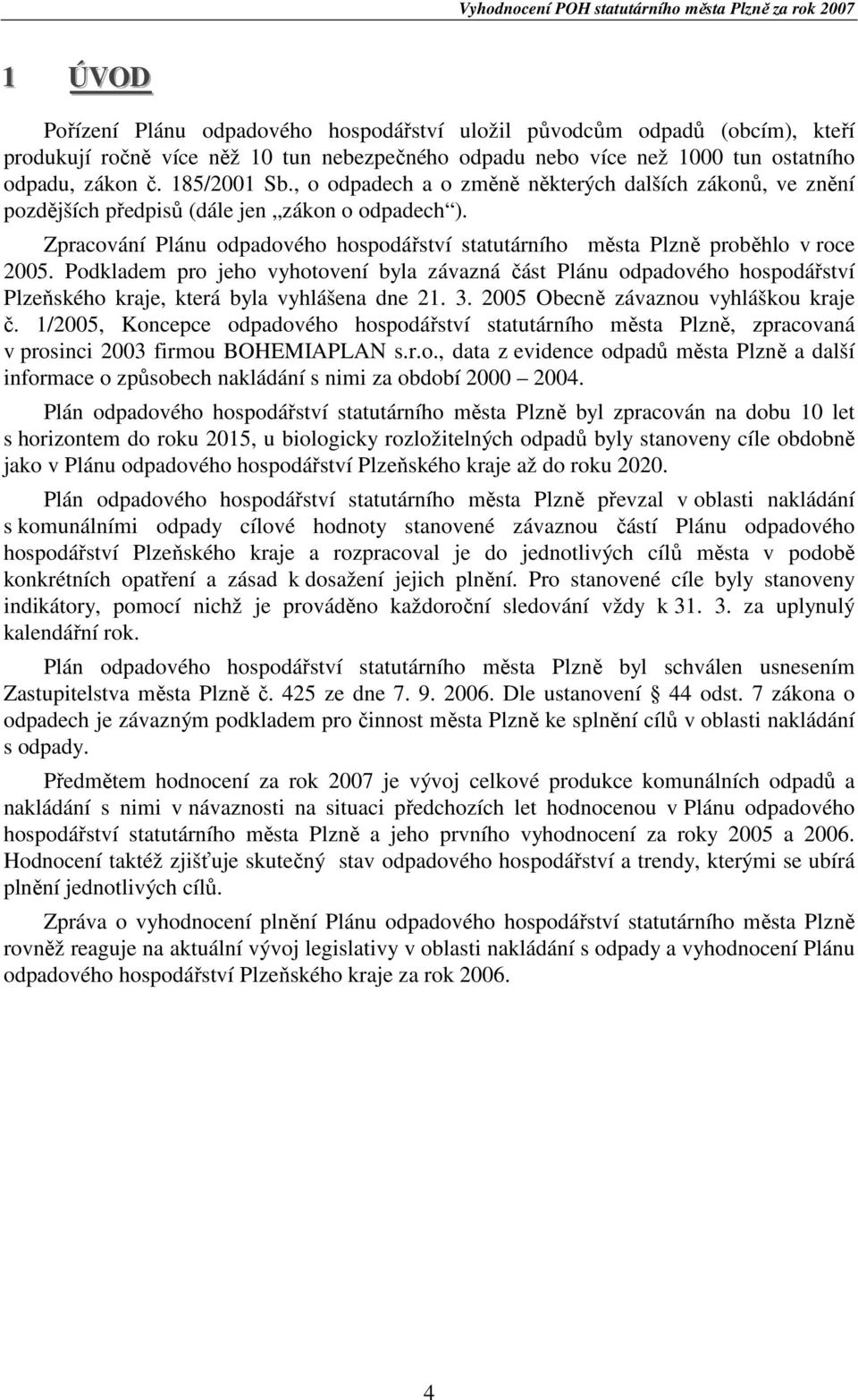 Podkladem pro jeho vyhotovení byla závazná část Plánu odpadového hospodářství Plzeňského kraje, která byla vyhlášena dne 21. 3. 2005 Obecně závaznou vyhláškou kraje č.