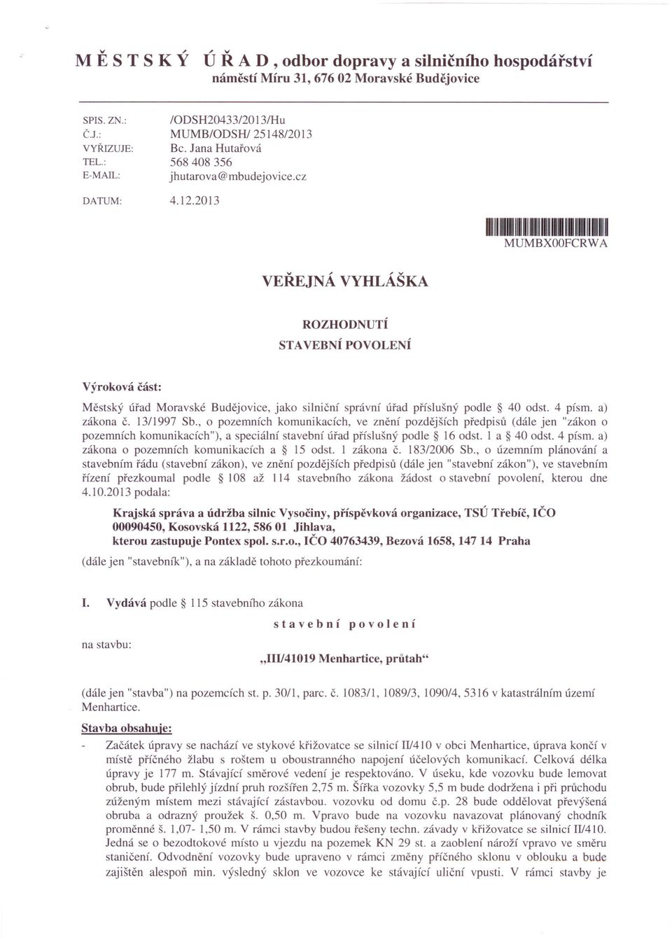 2013 1~11111~1111~~""""lImlmllllmlll MUMBXOOFCRWA VEŘEJNÁ VYHLÁŠKA ROZHODNUTÍ STA VEBNÍ POVOLENÍ Výroková část: Městský úřad Moravské Budějovice, jako silniční správní úřad příslušný podle 40 odst.